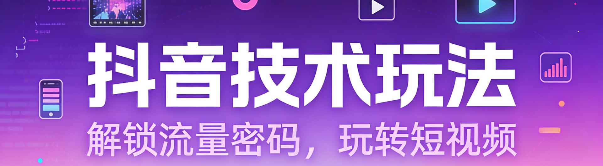 抖音技术玩法实操，解锁流量密码